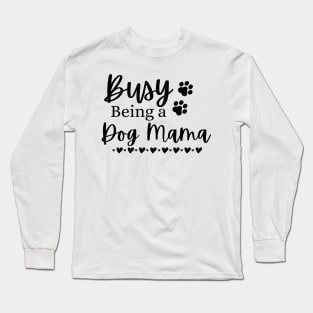 Busy Being A Dog Mama. Funny Dog Lover Design. Long Sleeve T-Shirt
